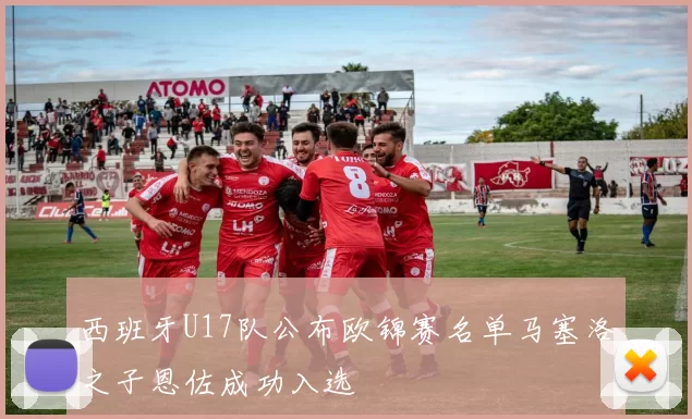 西班牙U17队公布欧锦赛名单马塞洛之子恩佐成功入选